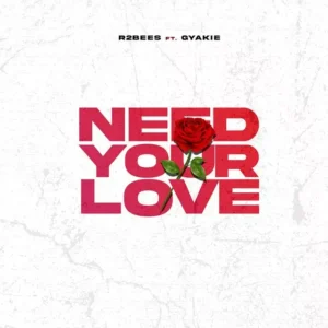 R2Bees – Need Your Love Ft Gyakie
